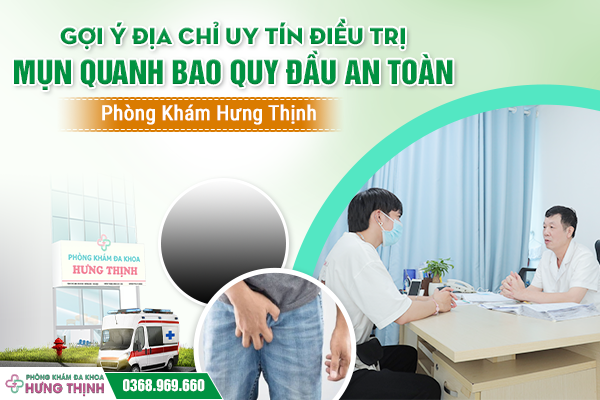 Gợi Ý Địa Chỉ Uy Tín Điều Trị Mụn Quanh Bao Quy Đầu An Toàn - Phòng Khám Hưng Thịnh