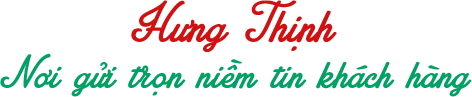 Hưng Thịnh - Nơi Gửi Trọn Niềm Tin Khách Hàng